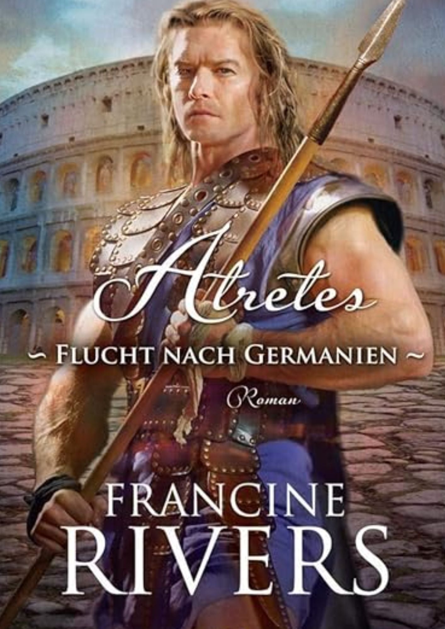 Francine Rivers: (Band 3) Atretes - Flucht nach Germanien