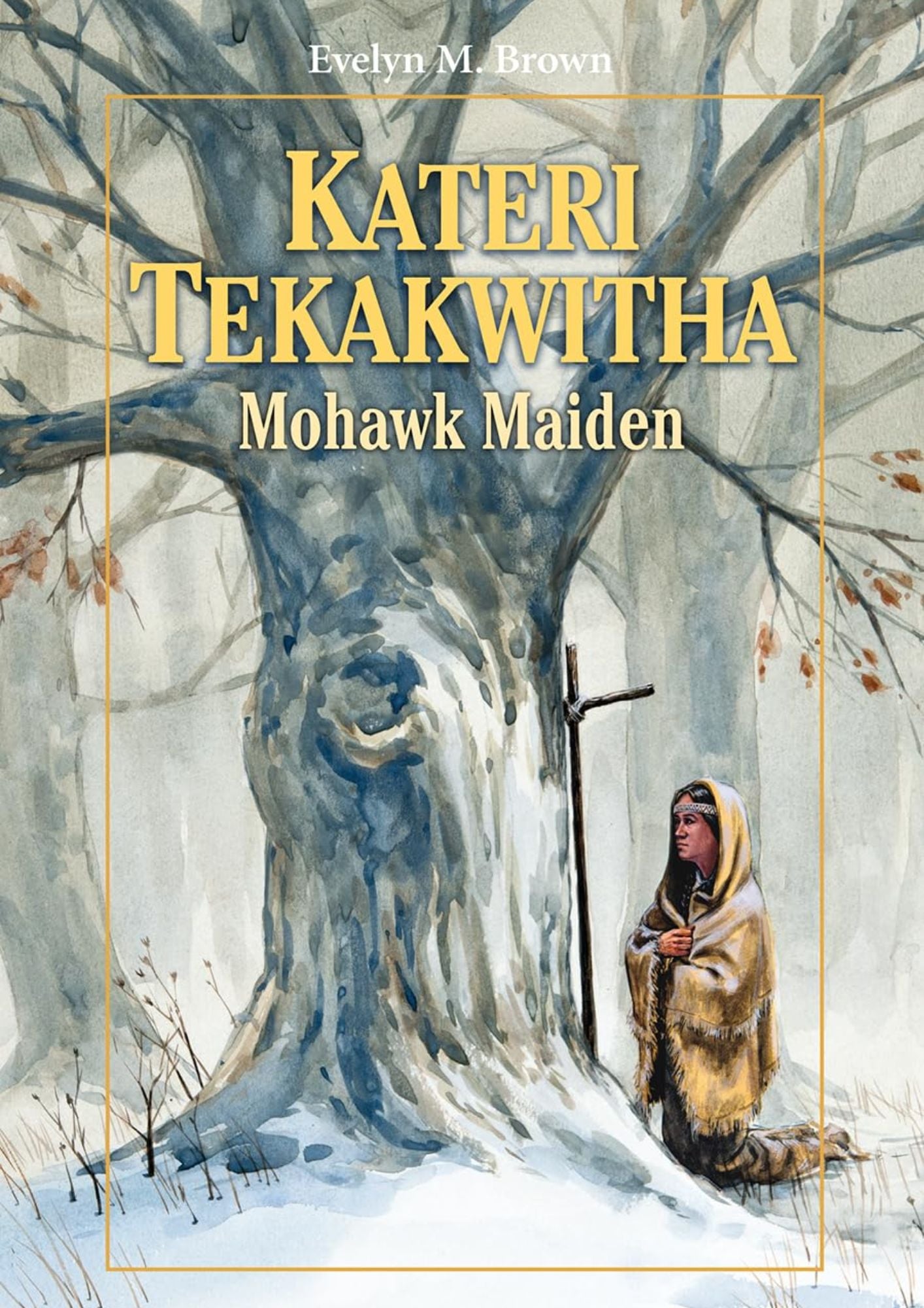 Ewelyn Brown: Kateri Tekawitha - Mohawk Maiden