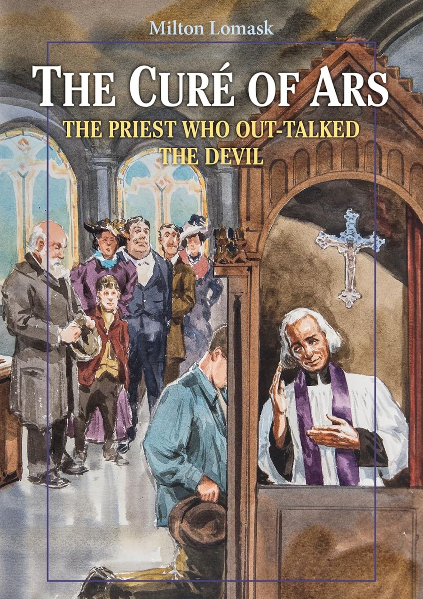 Milton Lomask: The Curé of Ars - The Priest who out-talked the Devil