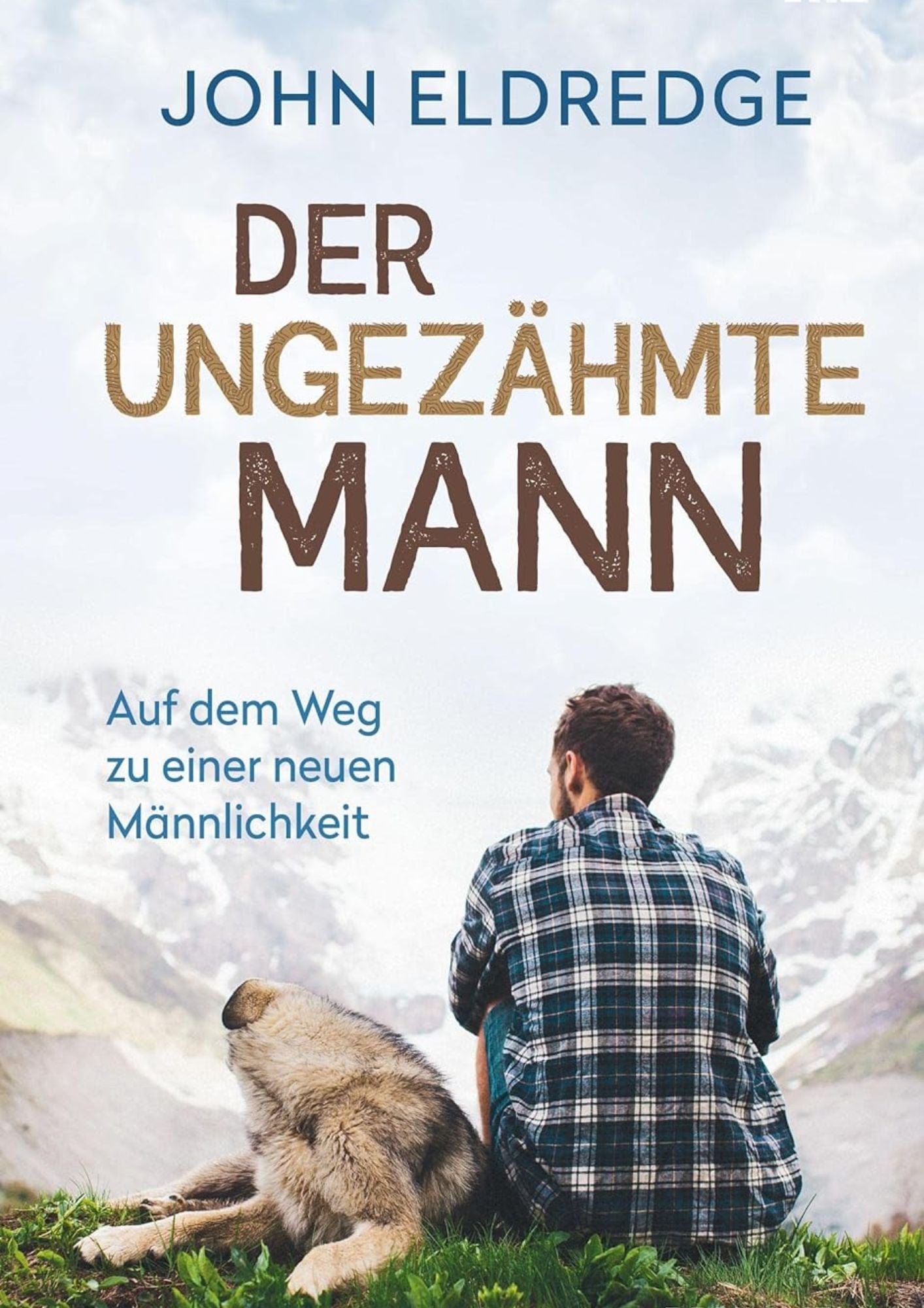 John Eldredge: Der Ungezähmte Mann